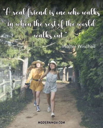 A real friend is one who walks in when the rest of the world walks out.