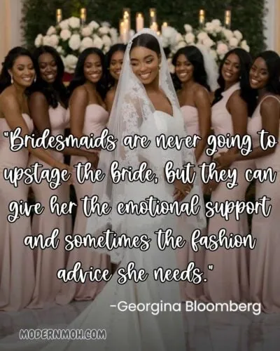 Bridesmaids are never going to upstage the bride, but they can give her the emotional support and sometimes the fashion advice she needs.